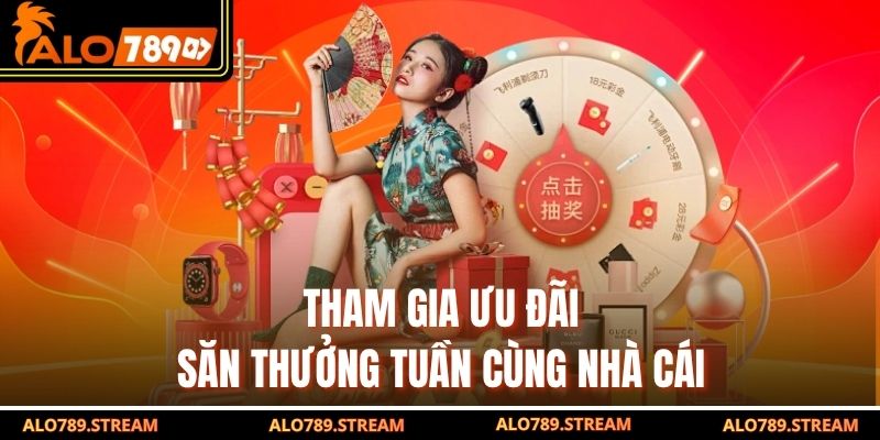 Tham gia ưu đãi săn thưởng tuần cùng nhà cái